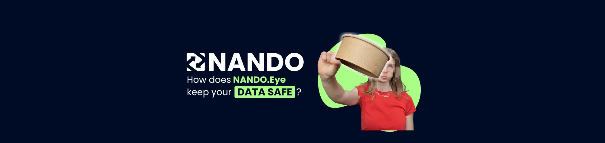 Blue background with white logo and the title "Want to truly keep your data safe?" displayed. Next to the text, a blurred person is shown disposing of waste—only the waste item is clearly visible, illustrating how does NANDO.Eye keep your data safe through real-time face blurring and privacy protection.